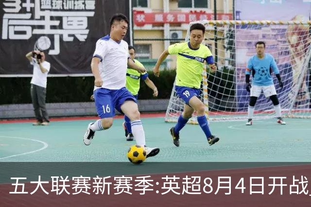 五大联赛新赛季:英超8月4日开战 德甲间歇期66天